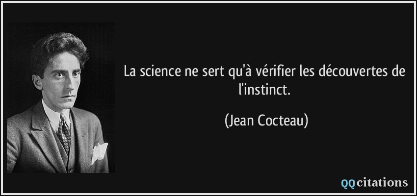 La science ne sert qu'à vérifier les découvertes de l'instinct.  - Jean Cocteau
