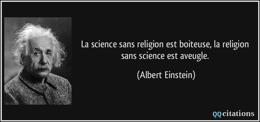 La science sans religion est boiteuse, la religion sans science est aveugle.  - Albert Einstein