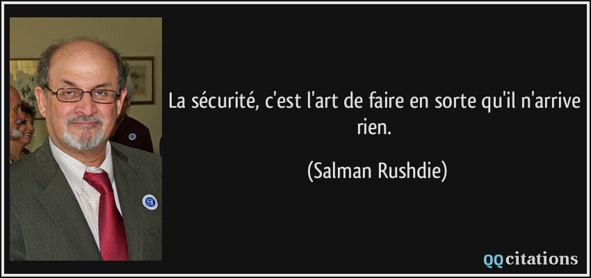 La sécurité, c'est l'art de faire en sorte qu'il n'arrive rien.  - Salman Rushdie