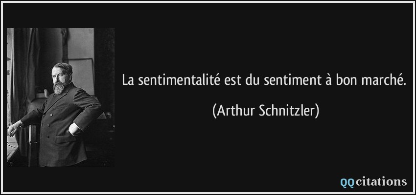 La sentimentalité est du sentiment à bon marché.  - Arthur Schnitzler