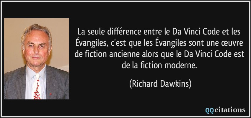 La seule différence entre le Da Vinci Code et les Évangiles, c'est que les Évangiles sont une œuvre de fiction ancienne alors que le Da Vinci Code est de la fiction moderne.  - Richard Dawkins
