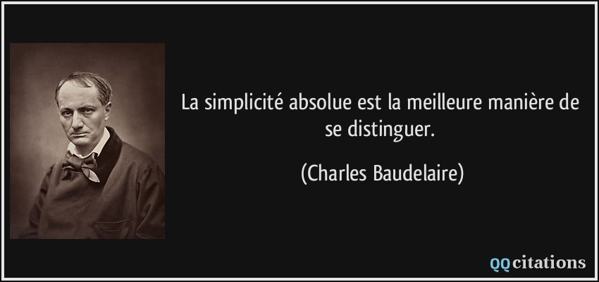 La simplicité absolue est la meilleure manière de se distinguer.  - Charles Baudelaire