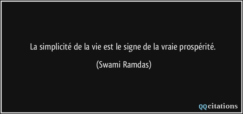 La simplicité de la vie est le signe de la vraie prospérité.  - Swami Ramdas