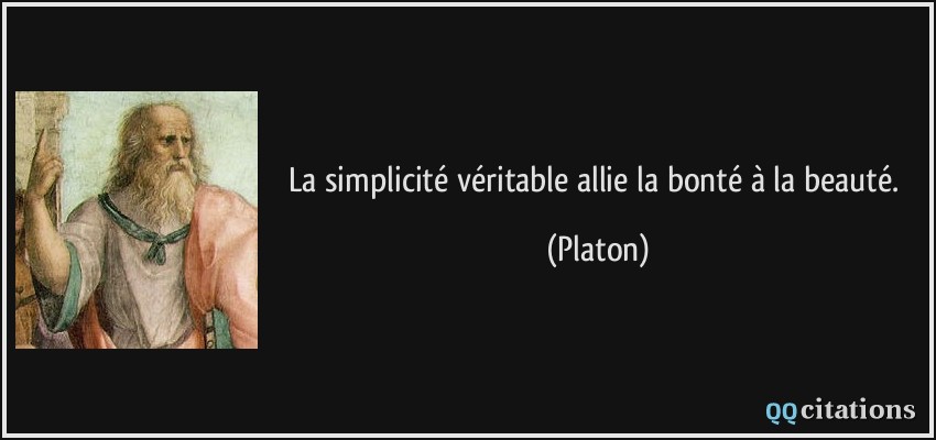 La simplicité véritable allie la bonté à la beauté.  - Platon