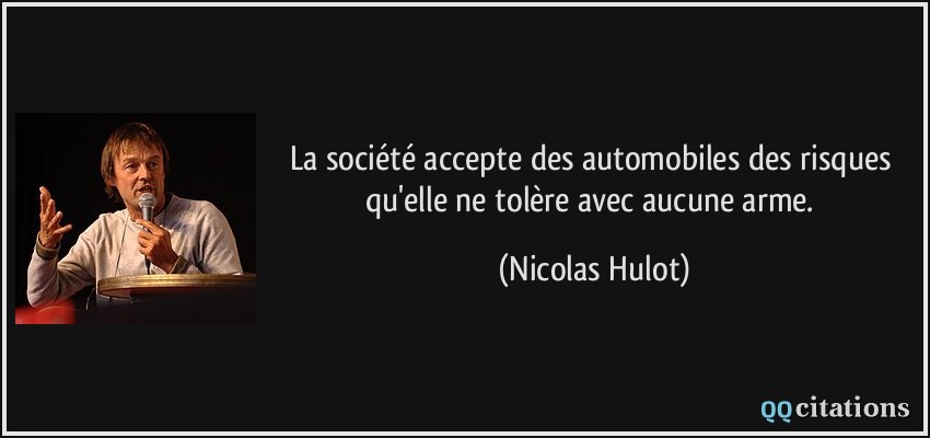 La société accepte des automobiles des risques qu'elle ne tolère avec aucune arme.  - Nicolas Hulot