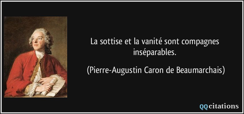 La sottise et la vanité sont compagnes inséparables.  - Pierre-Augustin Caron de Beaumarchais