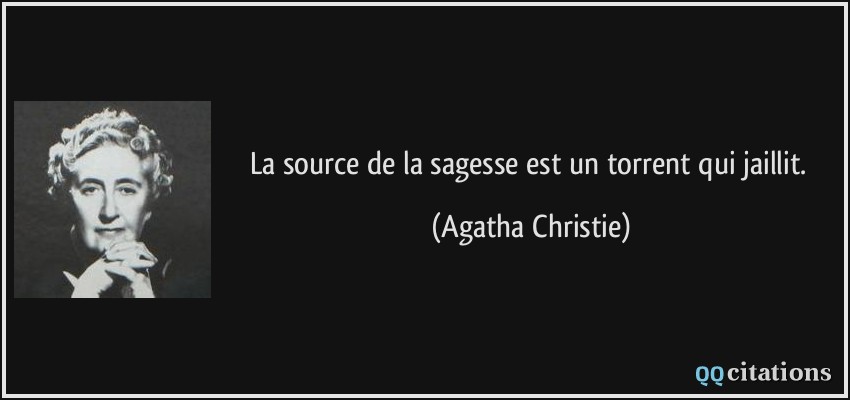 La source de la sagesse est un torrent qui jaillit.  - Agatha Christie