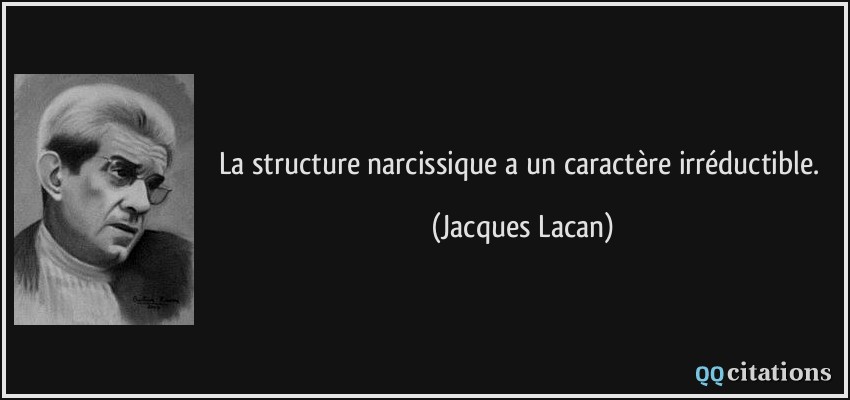 La structure narcissique a un caractère irréductible.  - Jacques Lacan