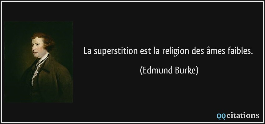 La superstition est la religion des âmes faibles.  - Edmund Burke