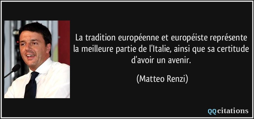 La tradition européenne et européiste représente la meilleure partie de l'Italie, ainsi que sa certitude d'avoir un avenir.  - Matteo Renzi