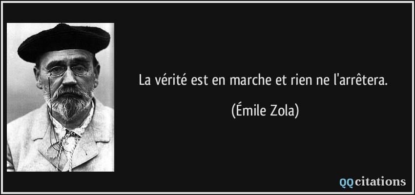 La vérité est en marche et rien ne l'arrêtera.  - Émile Zola