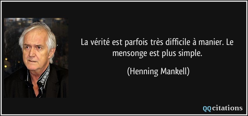 La vérité est parfois très difficile à manier. Le mensonge est plus simple.  - Henning Mankell