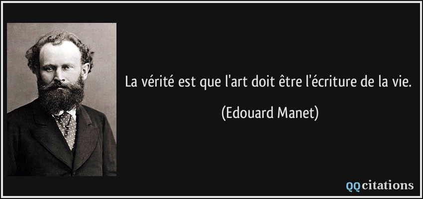 La vérité est que l'art doit être l'écriture de la vie.  - Edouard Manet