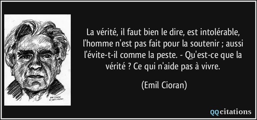 La Verite Il Faut Bien Le Dire Est Intolerable L Homme N Est Pas Fait Pour La Soutenir Aussi L Evite T Il