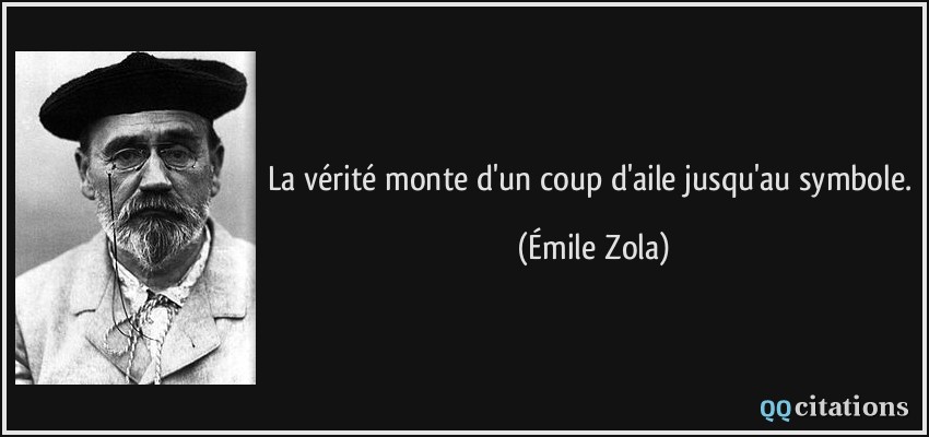 La vérité monte d'un coup d'aile jusqu'au symbole.  - Émile Zola