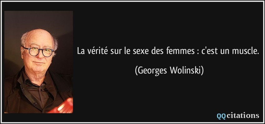 La vérité sur le sexe des femmes : c'est un muscle.  - Georges Wolinski