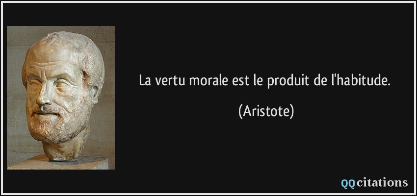 La vertu morale est le produit de l'habitude.  - Aristote