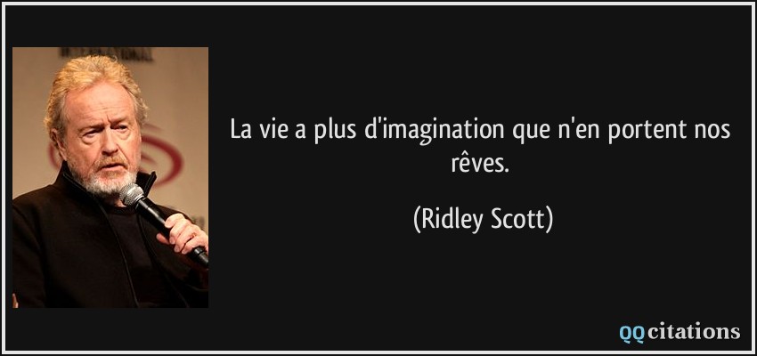 La vie a plus d'imagination que n'en portent nos rêves.  - Ridley Scott