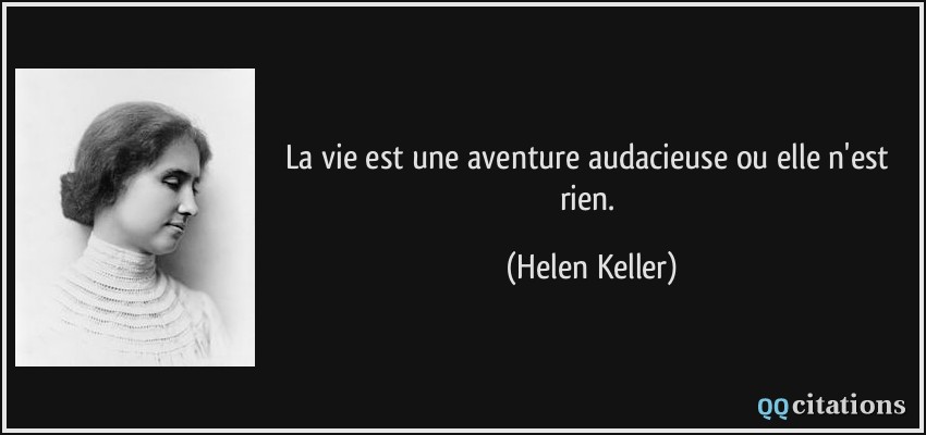 La vie est une aventure audacieuse ou elle n'est rien.  - Helen Keller