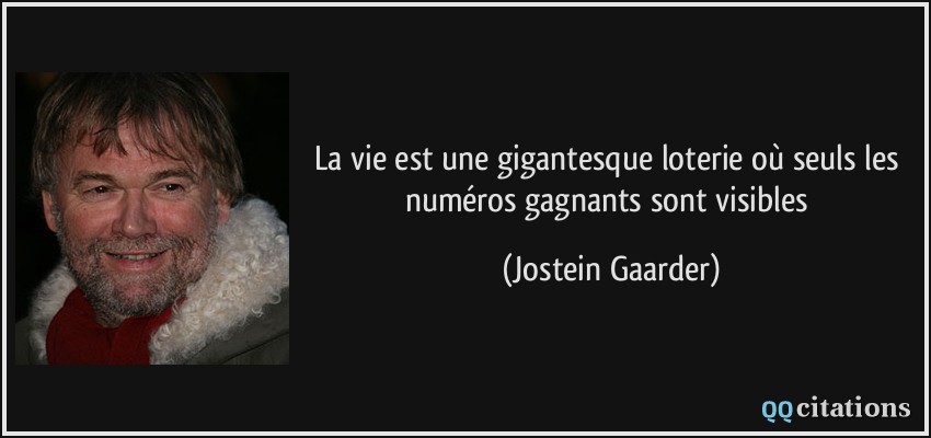 La Vie Est Une Gigantesque Loterie Ou Seuls Les Numeros Gagnants Sont Visibles