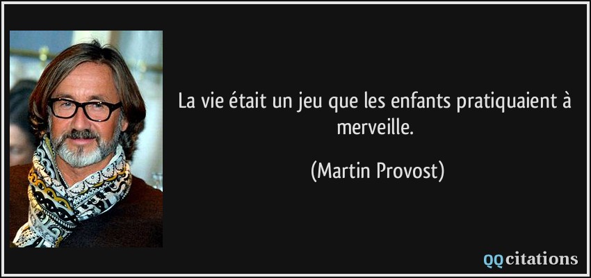 La vie était un jeu que les enfants pratiquaient à merveille.  - Martin Provost