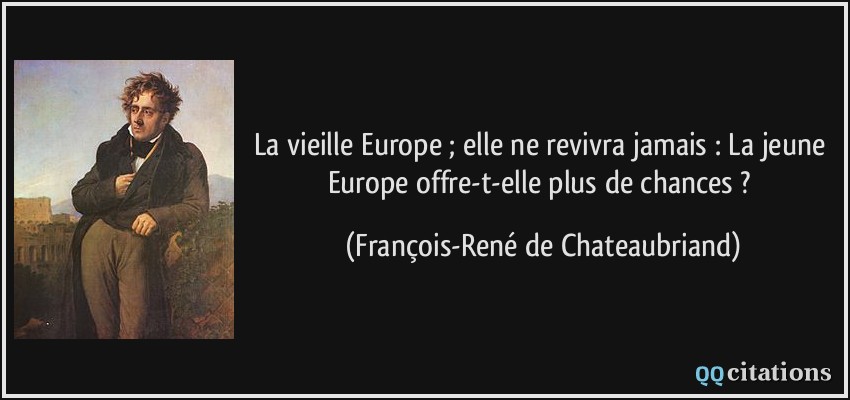 La vieille Europe ; elle ne revivra jamais : La jeune Europe offre-t-elle plus de chances ?  - François-René de Chateaubriand