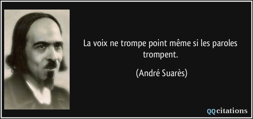 La voix ne trompe point même si les paroles trompent.  - André Suarès
