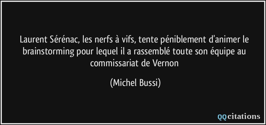 Laurent Sérénac, les nerfs à vifs, tente péniblement d'animer le brainstorming pour lequel il a rassemblé toute son équipe au commissariat de Vernon  - Michel Bussi