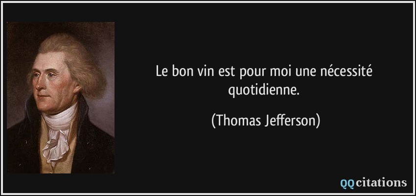 Le bon vin est pour moi une nécessité quotidienne.  - Thomas Jefferson