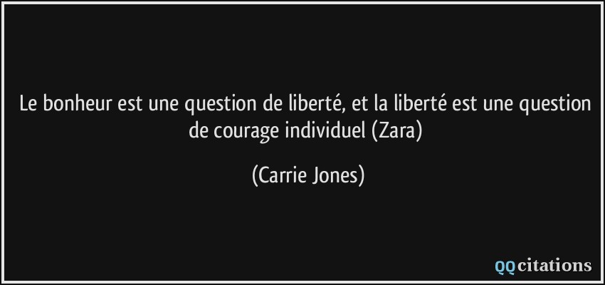 Le bonheur est une question de liberté, et la liberté est une question de courage individuel (Zara)  - Carrie Jones