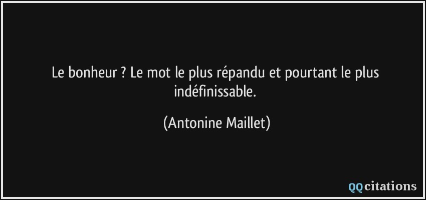 Le bonheur ? Le mot le plus répandu et pourtant le plus indéfinissable.  - Antonine Maillet