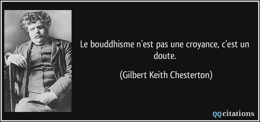 Le bouddhisme n'est pas une croyance, c'est un doute.  - Gilbert Keith Chesterton