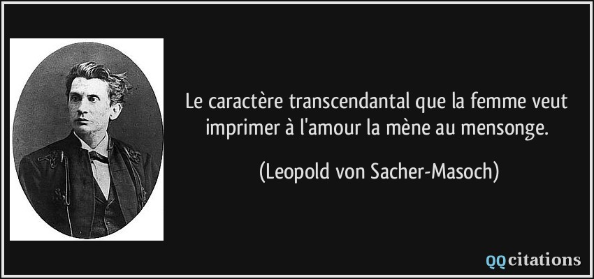 Le caractère transcendantal que la femme veut imprimer à l'amour la mène au mensonge.  - Leopold von Sacher-Masoch