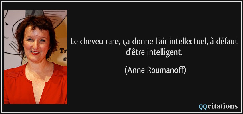 Le cheveu rare, ça donne l'air intellectuel, à défaut d'être intelligent.  - Anne Roumanoff