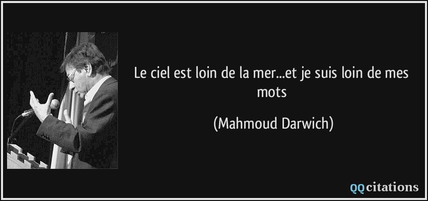 Le ciel est loin de la mer...et je suis loin de mes mots  - Mahmoud Darwich