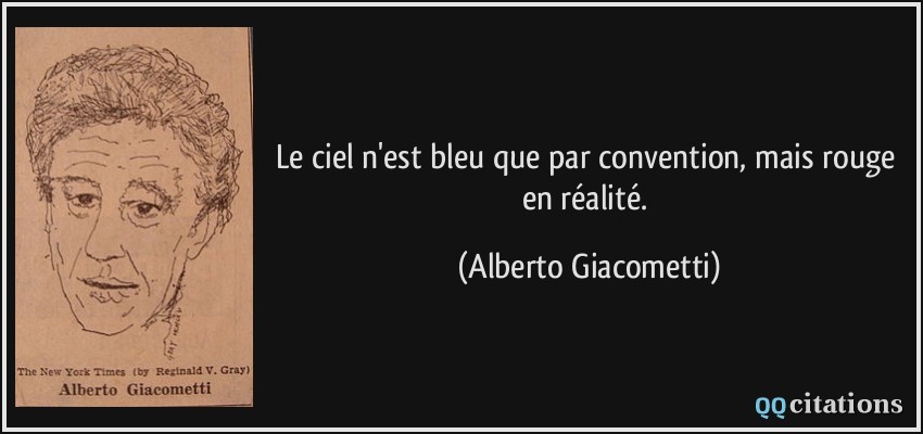 Le ciel n'est bleu que par convention, mais rouge en réalité.  - Alberto Giacometti