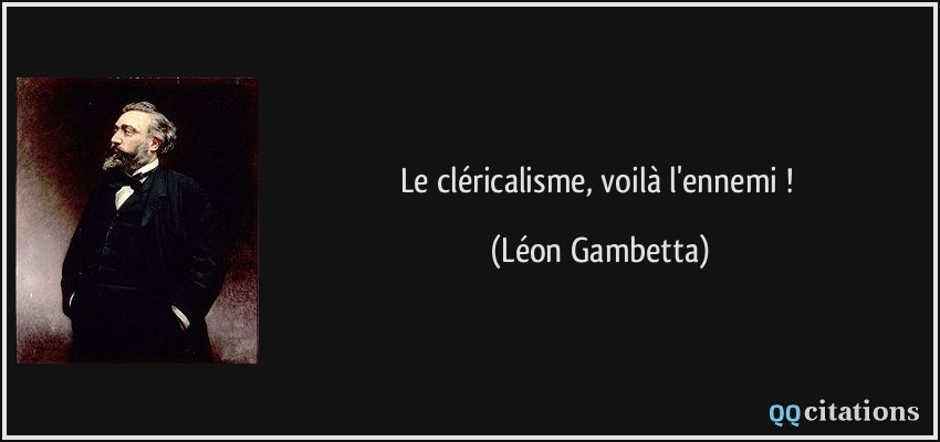 Le cléricalisme, voilà l'ennemi !  - Léon Gambetta