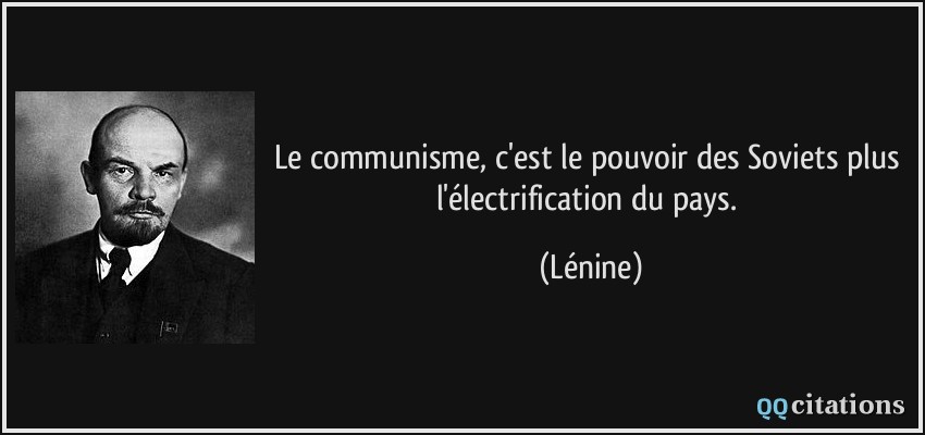 Le communisme, c'est le pouvoir des Soviets plus l'électrification du pays.  - Lénine