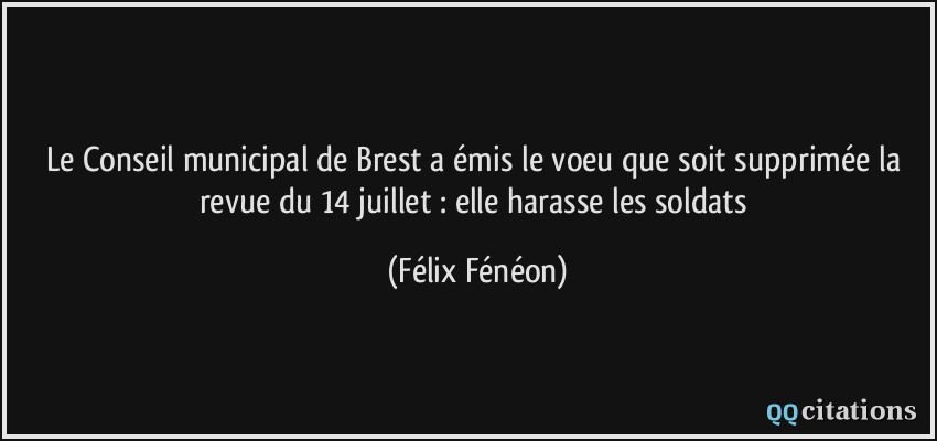Le Conseil municipal de Brest a émis le voeu que soit supprimée la revue du 14 juillet : elle harasse les soldats  - Félix Fénéon
