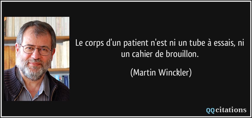Le corps d'un patient n'est ni un tube à essais, ni un cahier de brouillon.  - Martin Winckler