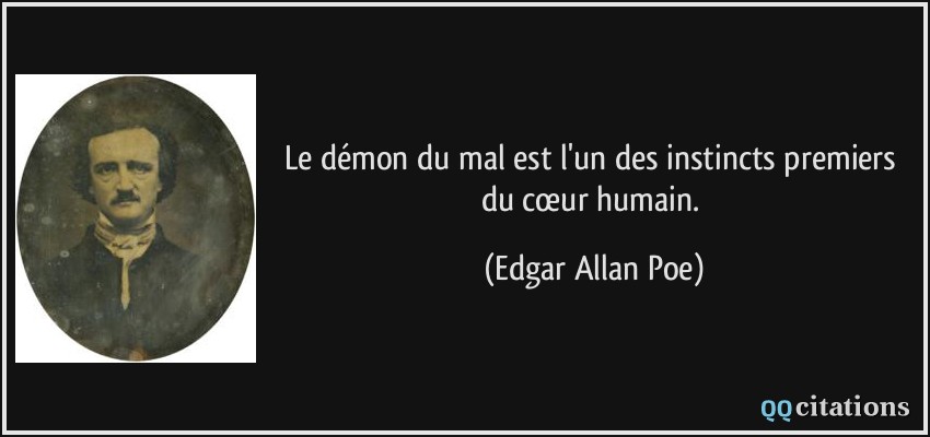 Le démon du mal est l'un des instincts premiers du cœur humain.  - Edgar Allan Poe