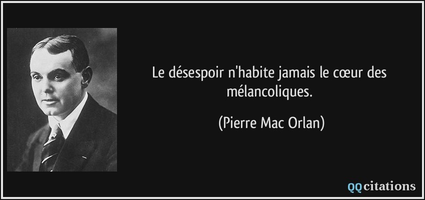 Le désespoir n'habite jamais le cœur des mélancoliques.  - Pierre Mac Orlan