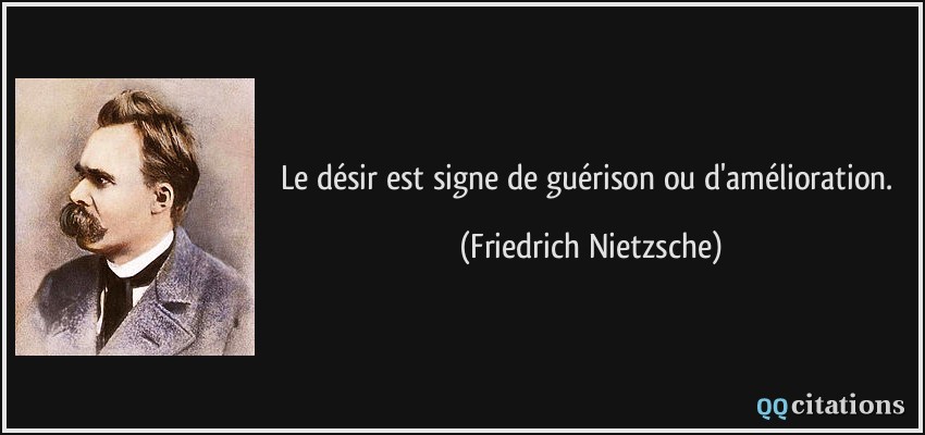 Le désir est signe de guérison ou d'amélioration.  - Friedrich Nietzsche