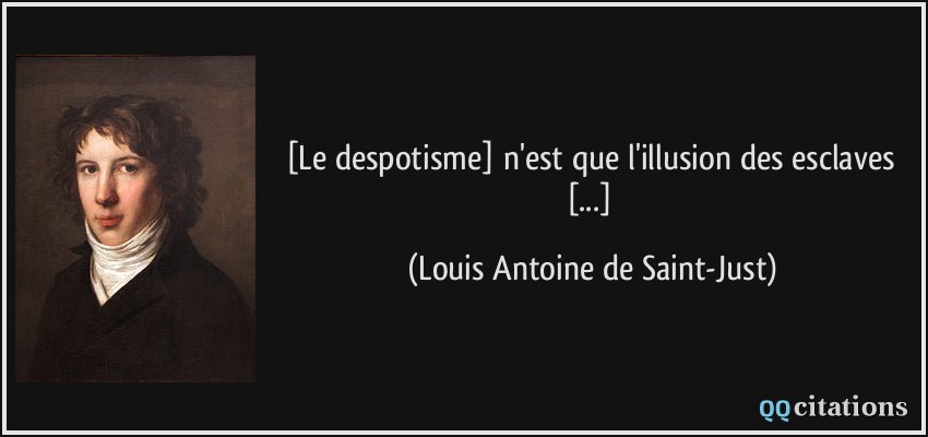 [Le despotisme] n'est que l'illusion des esclaves [...]  - Louis Antoine de Saint-Just