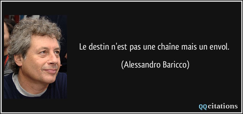 Le destin n'est pas une chaîne mais un envol.  - Alessandro Baricco