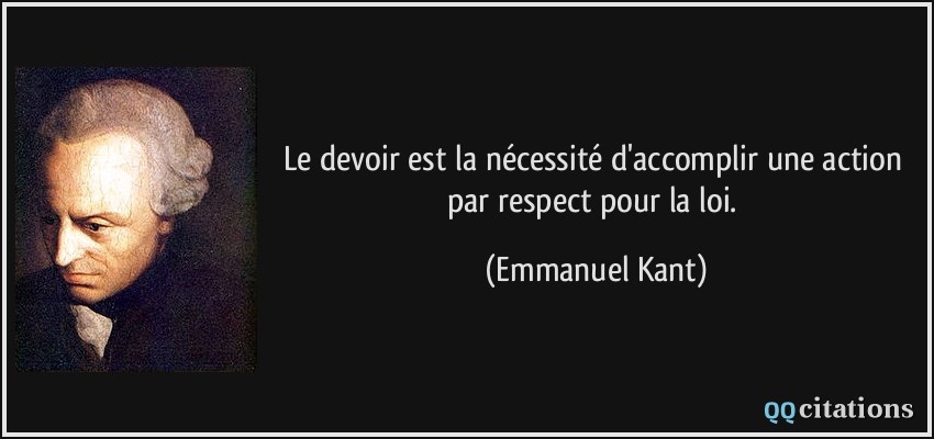 Le devoir est la nécessité d'accomplir une action par respect pour la loi.  - Emmanuel Kant