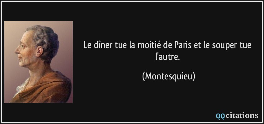 Le dîner tue la moitié de Paris et le souper tue l'autre.  - Montesquieu