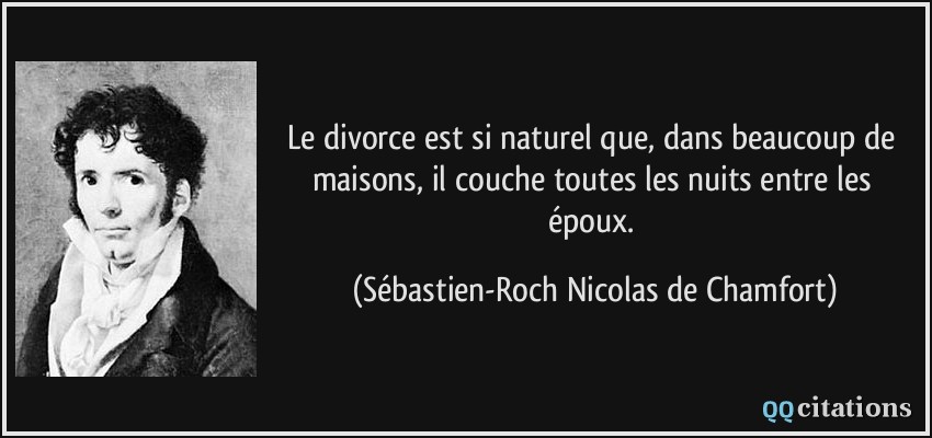 Le divorce est si naturel que, dans beaucoup de maisons, il couche toutes les nuits entre les époux.  - Sébastien-Roch Nicolas de Chamfort