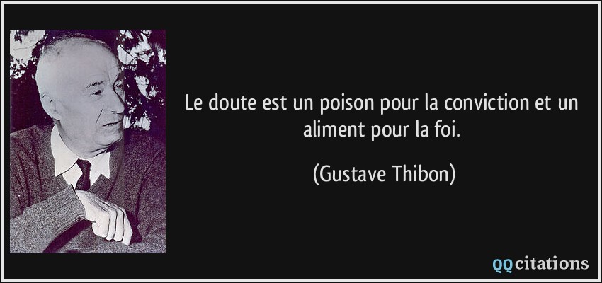 Le doute est un poison pour la conviction et un aliment pour la foi.  - Gustave Thibon