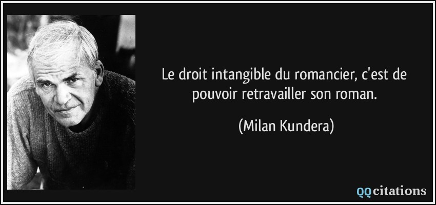Le droit intangible du romancier, c'est de pouvoir retravailler son roman.  - Milan Kundera